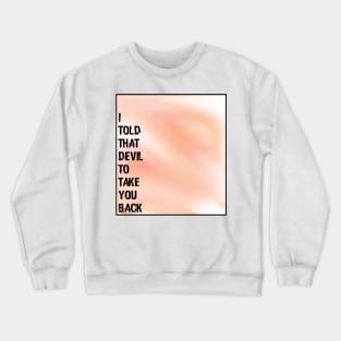 I told that devil to take you back - Wynonna Earp Crewneck Sweatshirt